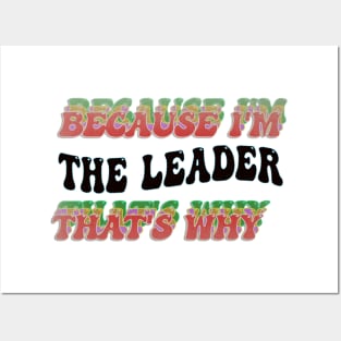 BECAUSE I'M THE LEADER : THATS WHY Posters and Art